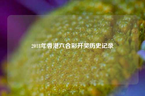 2018年香港六合彩开奖历史记录